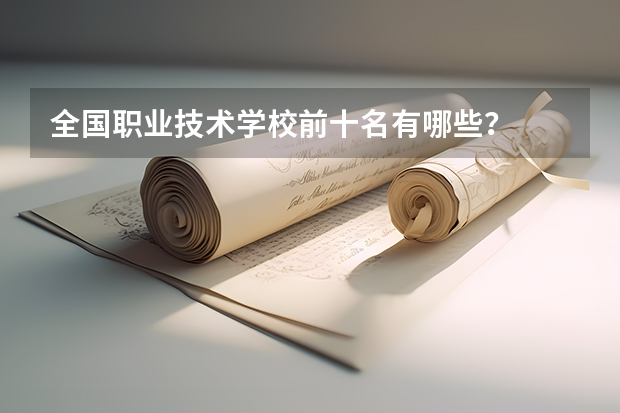 全国职业技术学校前十名有哪些?
