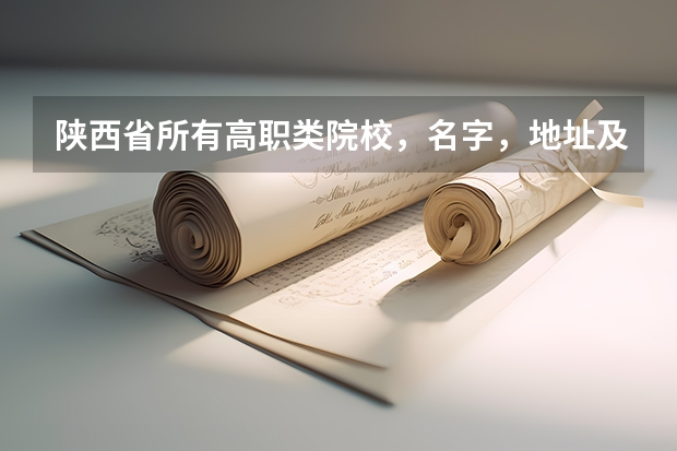 陕西省所有高职类院校，名字，地址及电话（陕西国防工业职业技术学院在哪）