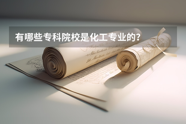 有哪些专科院校是化工专业的?