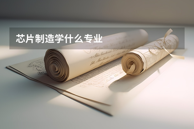 芯片制造学什么专业