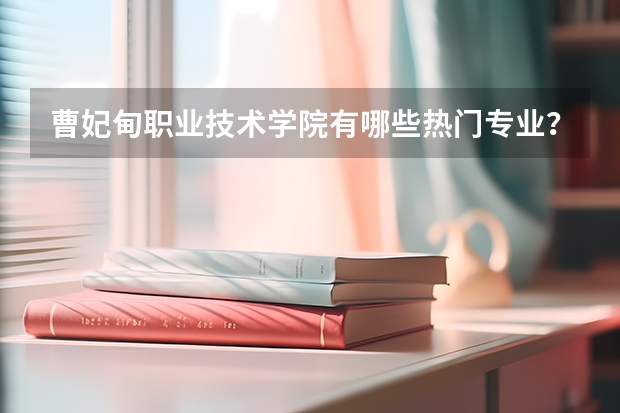 曹妃甸职业技术学院有哪些热门专业？