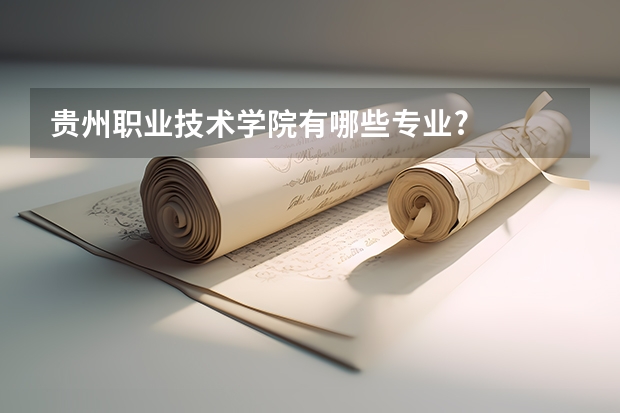 贵州职业技术学院有哪些专业?