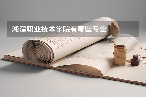 湘潭职业技术学院有哪些专业