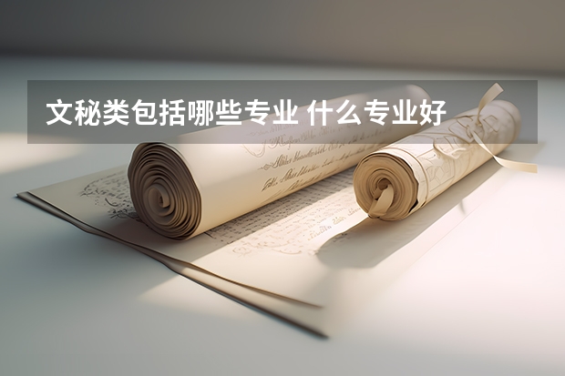文秘类包括哪些专业 什么专业好