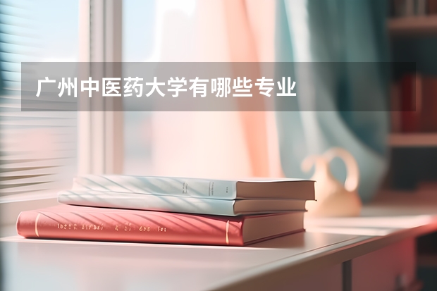 广州中医药大学有哪些专业