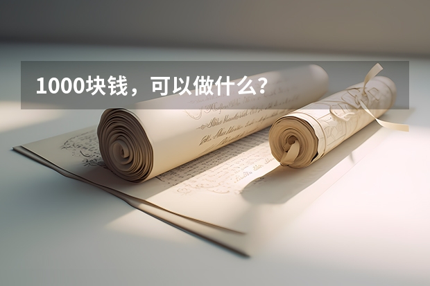 1000块钱，可以做什么？