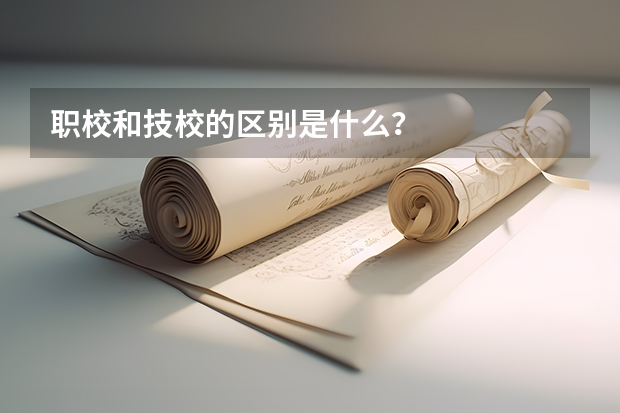 职校和技校的区别是什么?