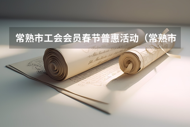 常熟市工会会员春节普惠活动（常熟市总工会职工学校）（2023常熟市常福街道工会新春礼包活动（常熟常福街道社区））